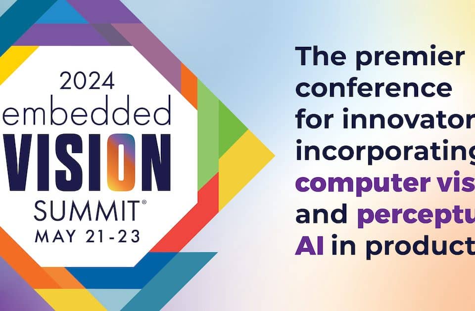 Embedded Vision Summit® Announces Full Conference Program for Edge AI and Computer Vision Innovators, May 21-23 in Santa Clara, California